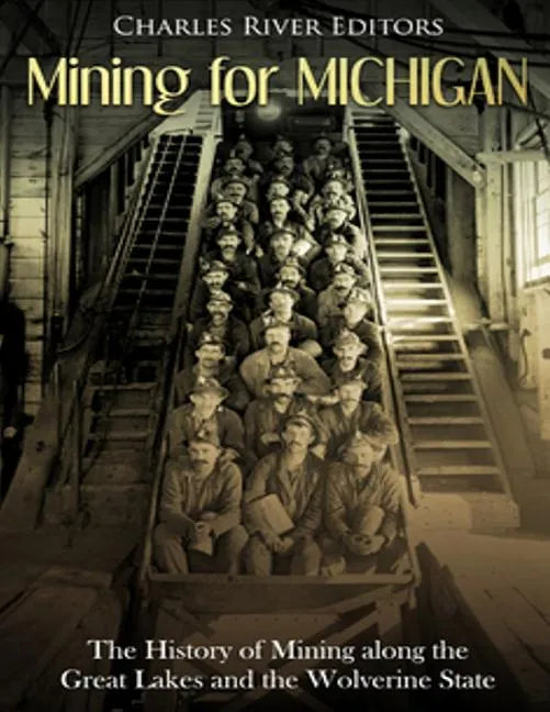 Mining for Michigan: The History of Mining along the Great Lakes and the Upper Peninsula - Paperback